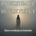ZBUCIUMUL SUFLETULUI -Între credință și îndoială